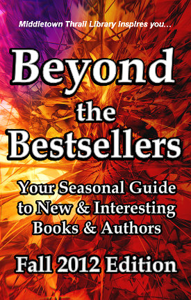 Middletown Thrall Library inspires you... Beyond the Bestsellers - Your Seasonal Guide to New and Interesting Authors - Fall 2012 Edition