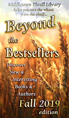 Middletown Thrall Library helps you sort the wheat from the chaff... Beyond the Bestsellers - Discovering New and Interesting Authors - Fall 2019 Edition