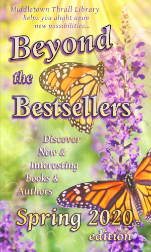 Middletown Thrall Library helps you alight upon new possibilities... Beyond the Bestsellers - Discovering New and Interesting Authors - Spring 2020 Edition