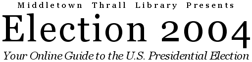 Middletown  Thrall  Library  Presents ELECTION 2004: Your Online Guide to the U.S. Presidential Election