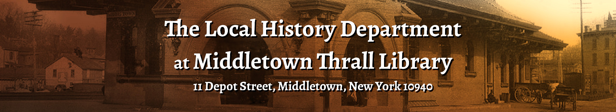 The Local History Department at Middletown Thrall Library, 11 Depot Street, Middletown, New York. Background image shows the old train station where our library now exists.