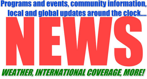 Programs and events, community information, local and global updates around the clock!  Weather, international coverage, more!